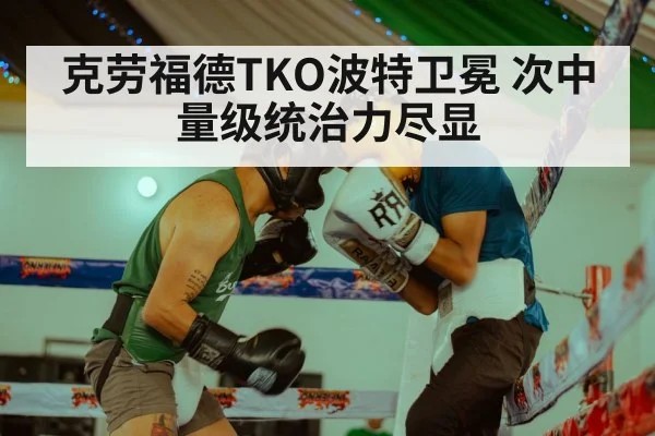 克劳福德TKO波特卫冕 次中量级统治力尽显